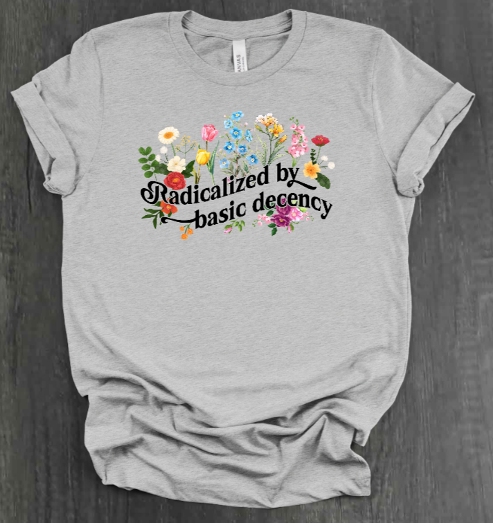RADICALIZED BY BASIC DECENCY SHIRT