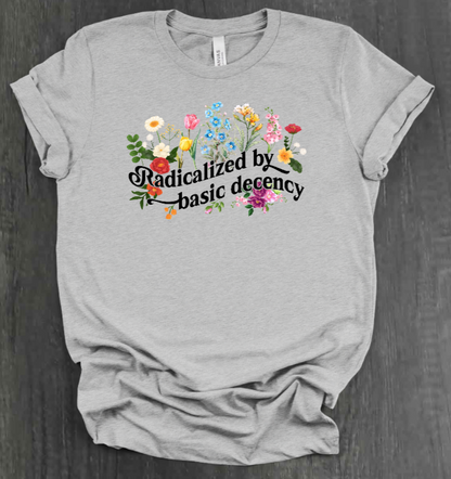 RADICALIZED BY BASIC DECENCY SHIRT