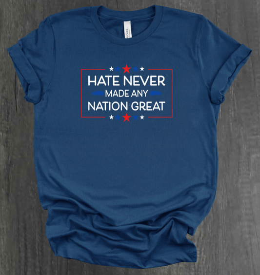 HATE NEVER MADE ANY NATION GREAT SHIRT