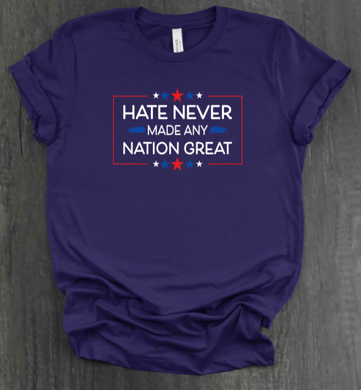 HATE NEVER MADE ANY NATION GREAT SHIRT