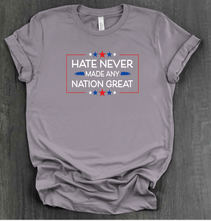 HATE NEVER MADE ANY NATION GREAT SHIRT