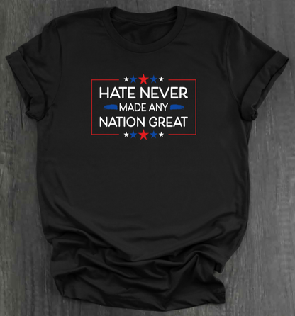 HATE NEVER MADE ANY NATION GREAT SHIRT
