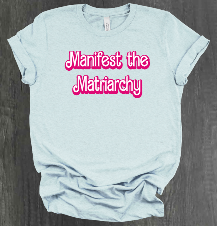 MANIFEST THE MATRIARCHY SHIRT