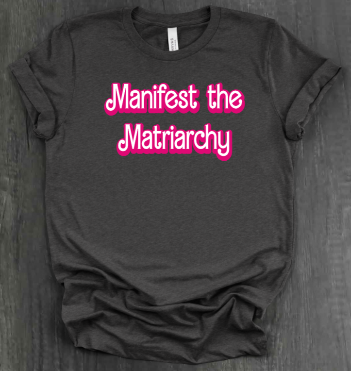 MANIFEST THE MATRIARCHY SHIRT