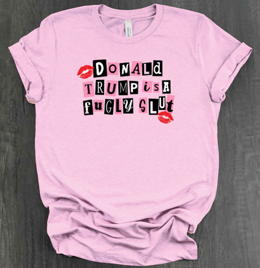 DONALD TRUMP IS A FUGLY SLUT SHIRT