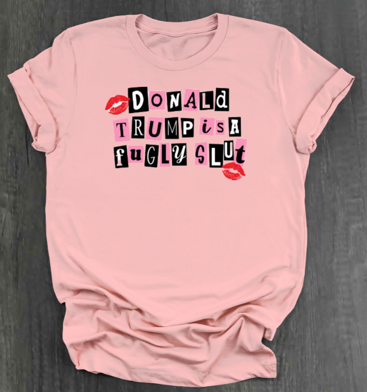 DONALD TRUMP IS A FUGLY SLUT SHIRT