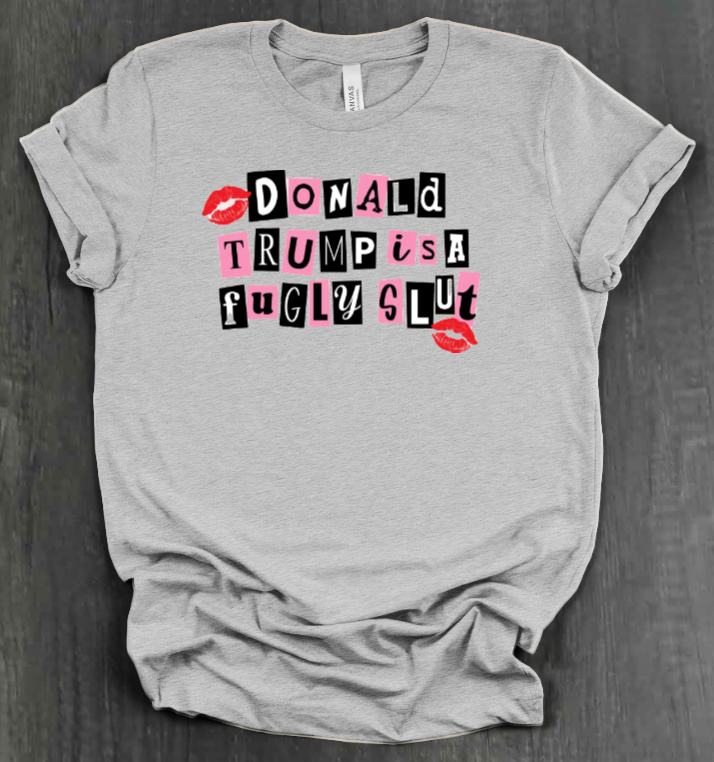 DONALD TRUMP IS A FUGLY SLUT SHIRT