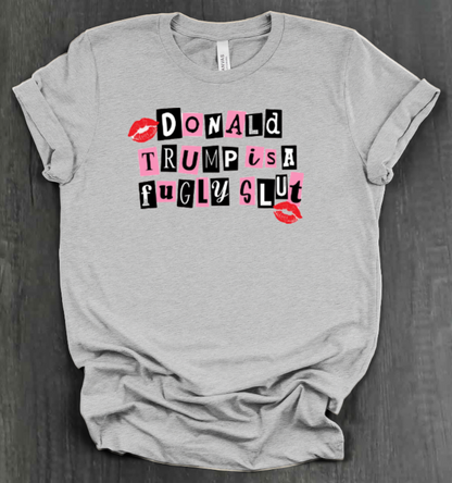 DONALD TRUMP IS A FUGLY SLUT SHIRT