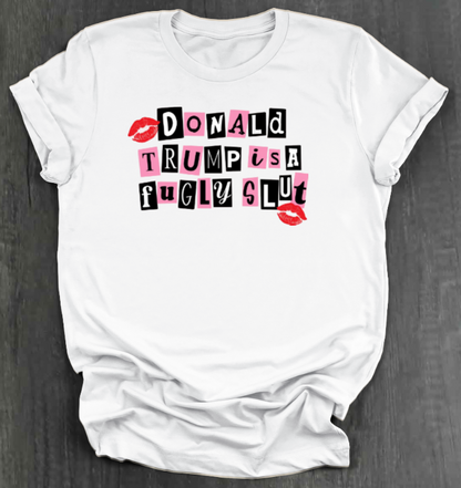 DONALD TRUMP IS A FUGLY SLUT SHIRT