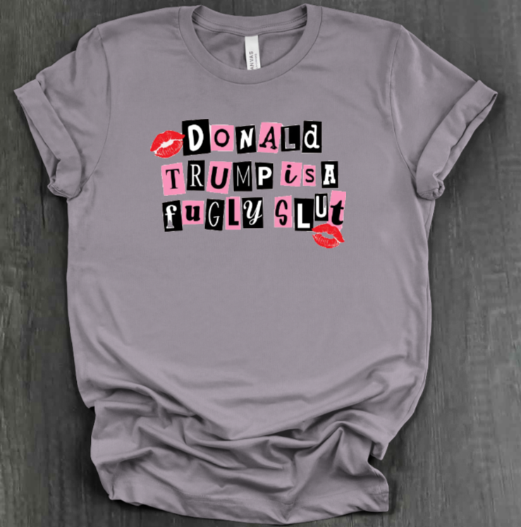 DONALD TRUMP IS A FUGLY SLUT SHIRT