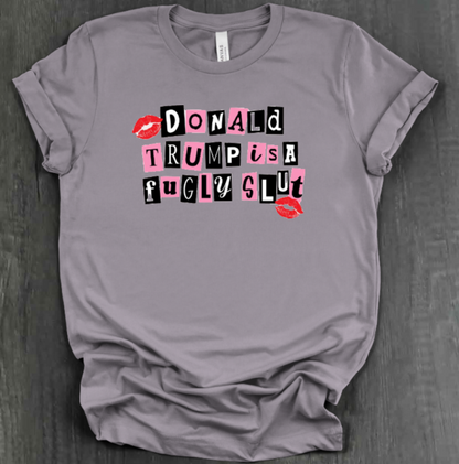 DONALD TRUMP IS A FUGLY SLUT SHIRT