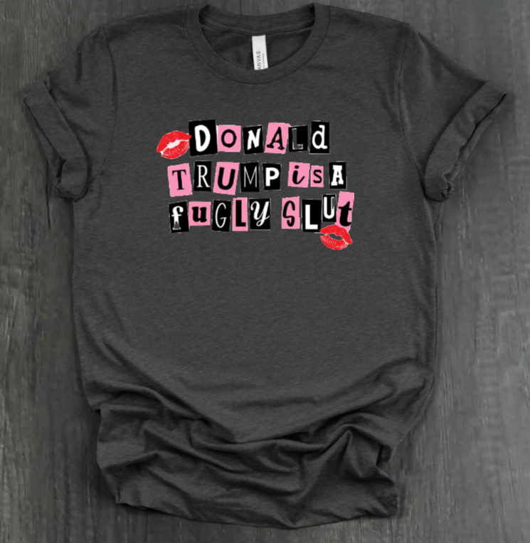 DONALD TRUMP IS A FUGLY SLUT SHIRT