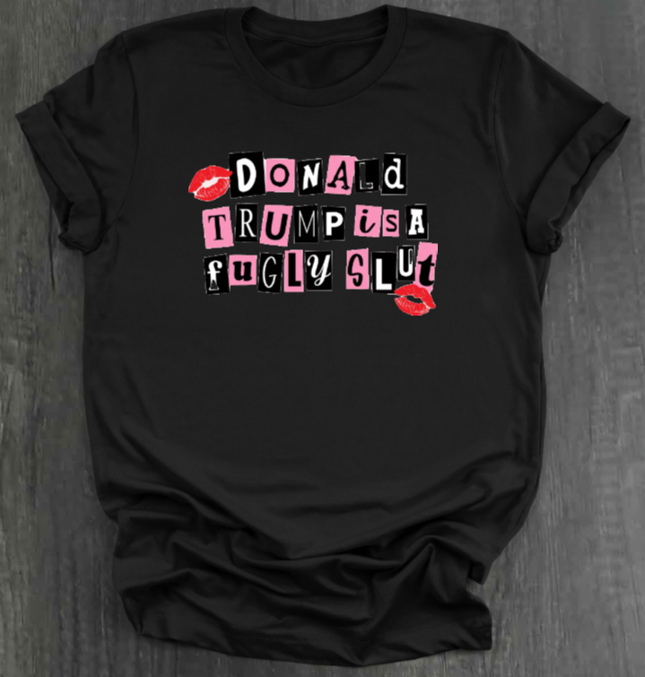DONALD TRUMP IS A FUGLY SLUT SHIRT