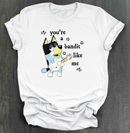 YOU’RE A BANDIT LIKE ME SHIRT