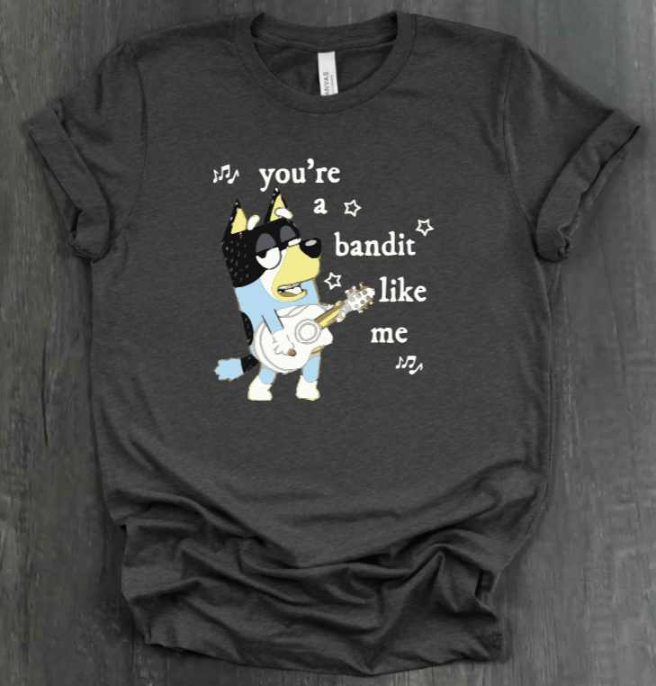 YOU’RE A BANDIT LIKE ME SHIRT