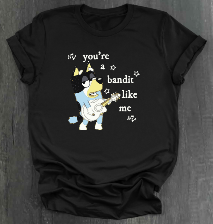 YOU’RE A BANDIT LIKE ME SHIRT