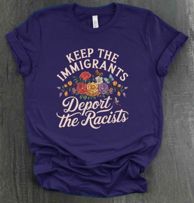 KEEP THE IMMIGRANTS DEPORT THE RACISTS SHIRT