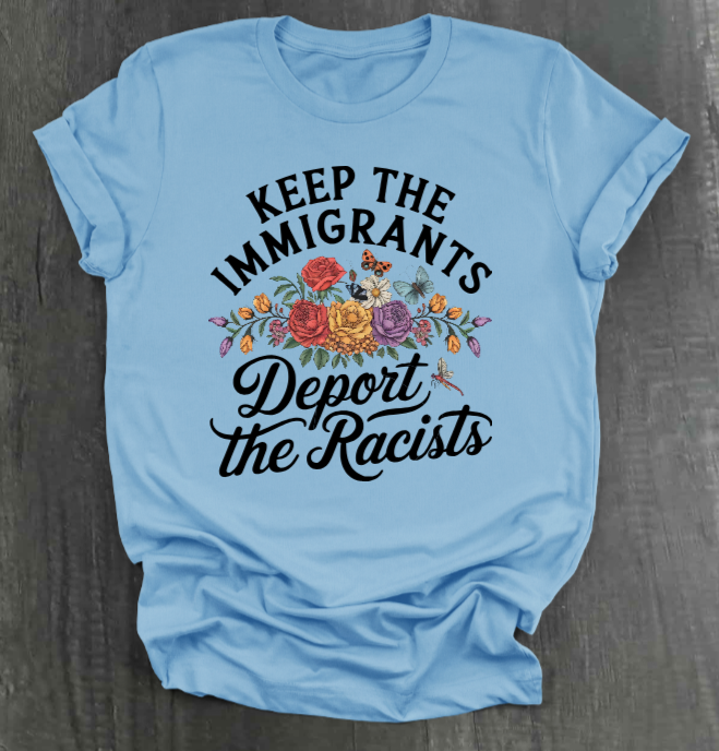 KEEP THE IMMIGRANTS DEPORT THE RACISTS SHIRT