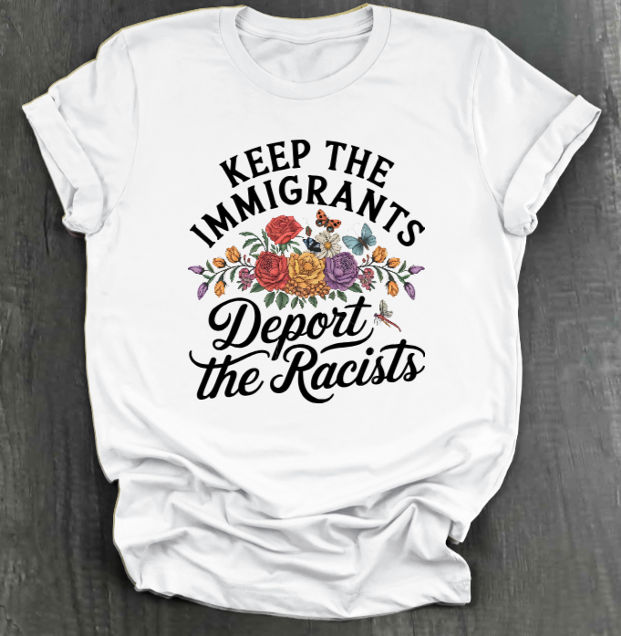 KEEP THE IMMIGRANTS DEPORT THE RACISTS SHIRT