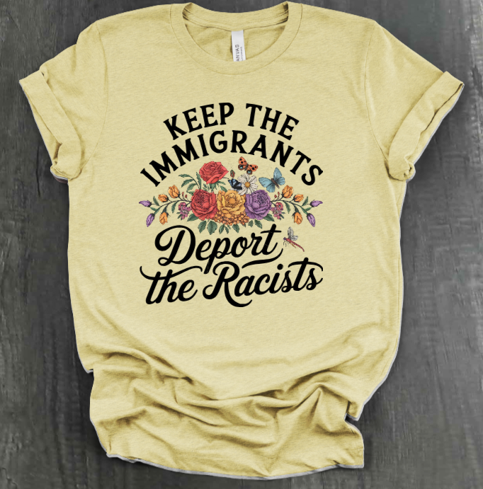 KEEP THE IMMIGRANTS DEPORT THE RACISTS SHIRT