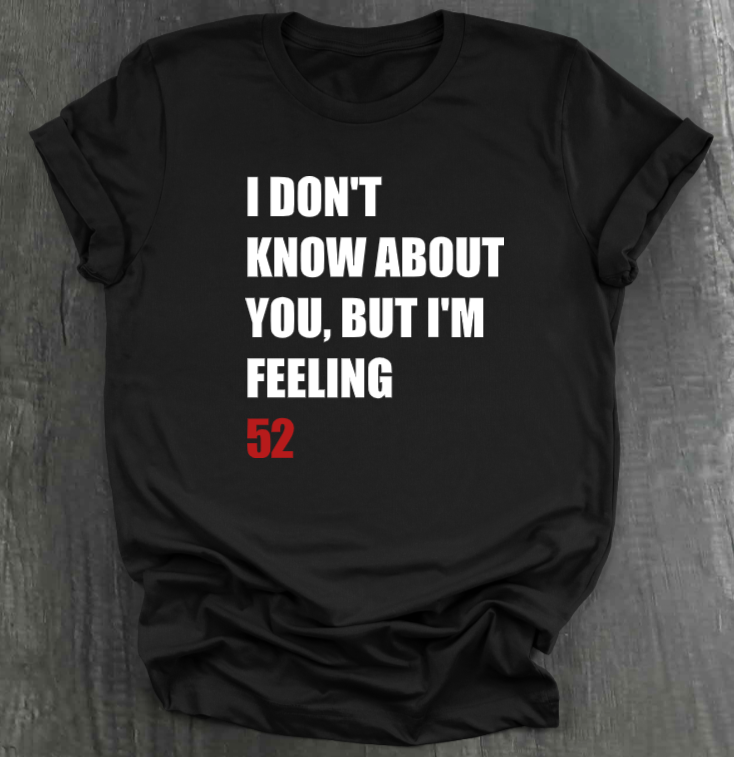 I DON'T KNOW ABOUT YOU BUT I'M FEELING (X)2 SHIRT