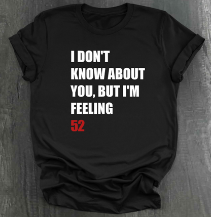 I DON'T KNOW ABOUT YOU BUT I'M FEELING (X)2 SHIRT