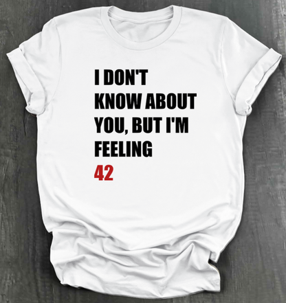 I DON'T KNOW ABOUT YOU BUT I'M FEELING (X)2 SHIRT