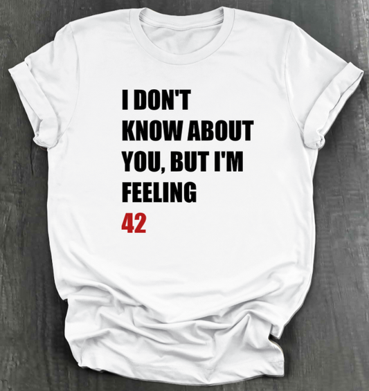 I DON'T KNOW ABOUT YOU BUT I'M FEELING (X)2 SHIRT