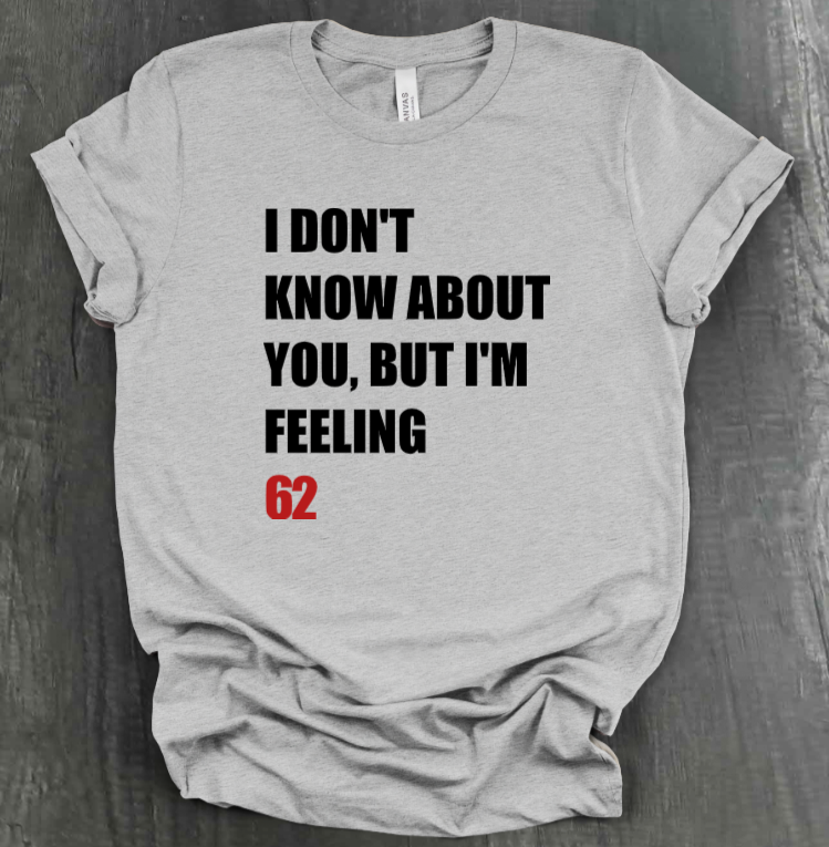 I DON'T KNOW ABOUT YOU BUT I'M FEELING (X)2 SHIRT