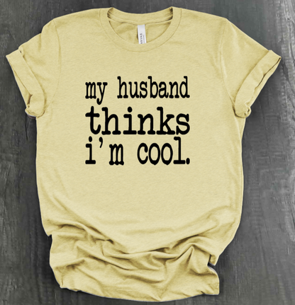MY HUSBAND THINKS I'M COOL SHIRT