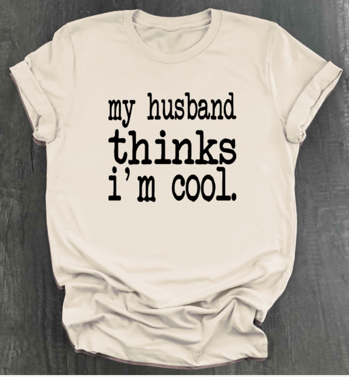 MY HUSBAND THINKS I'M COOL SHIRT