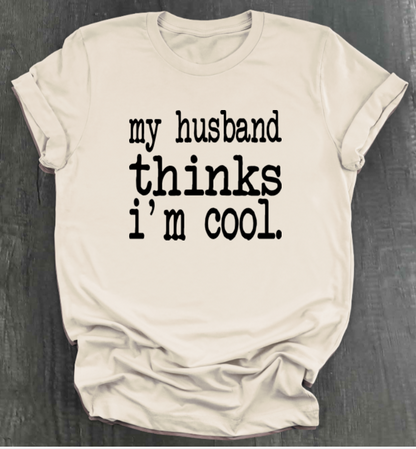 MY HUSBAND THINKS I'M COOL SHIRT
