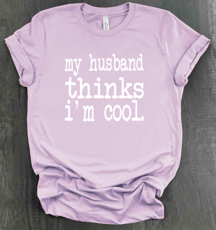 MY HUSBAND THINKS I'M COOL SHIRT
