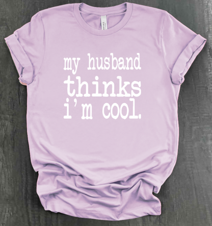 MY HUSBAND THINKS I'M COOL SHIRT