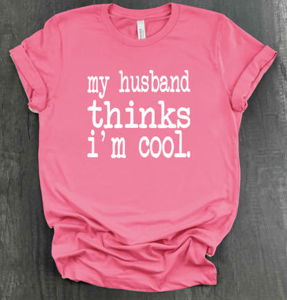 MY HUSBAND THINKS I'M COOL SHIRT