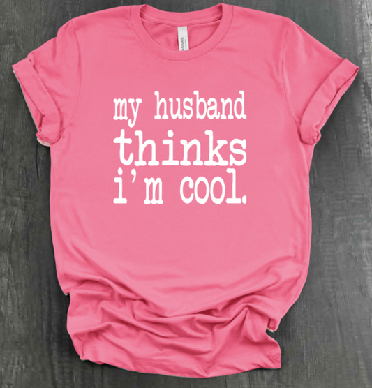 MY HUSBAND THINKS I'M COOL SHIRT