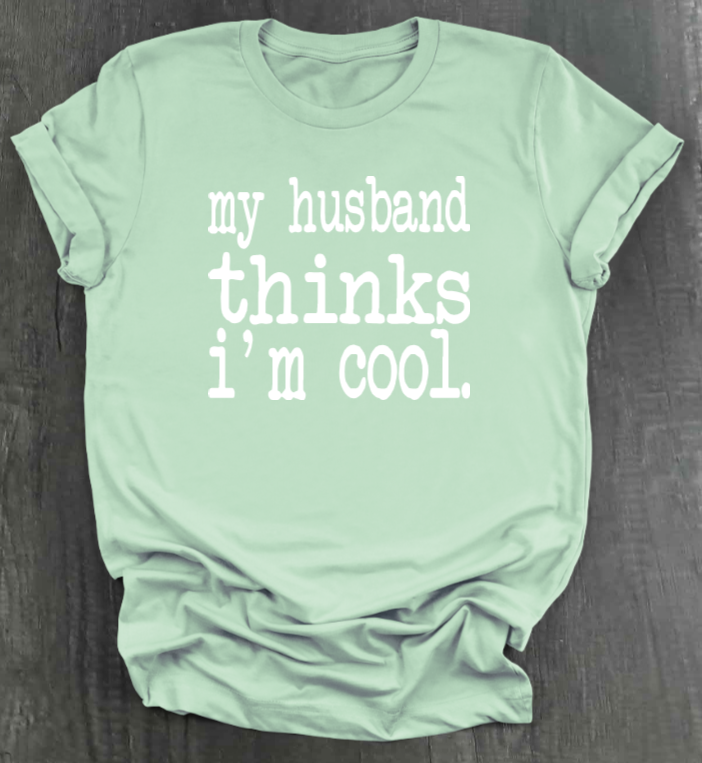 MY HUSBAND THINKS I'M COOL SHIRT