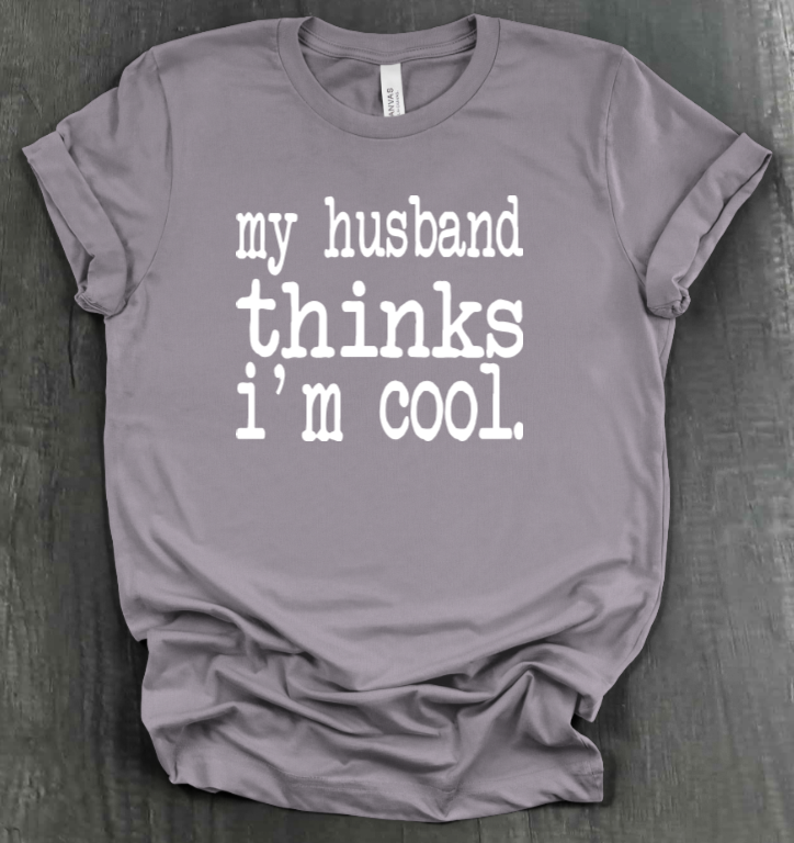 MY HUSBAND THINKS I'M COOL SHIRT