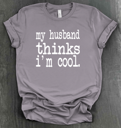 MY HUSBAND THINKS I'M COOL SHIRT