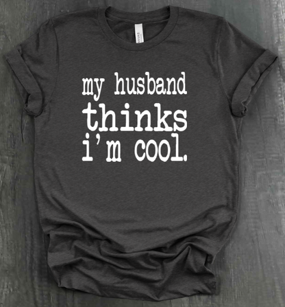 MY HUSBAND THINKS I'M COOL SHIRT