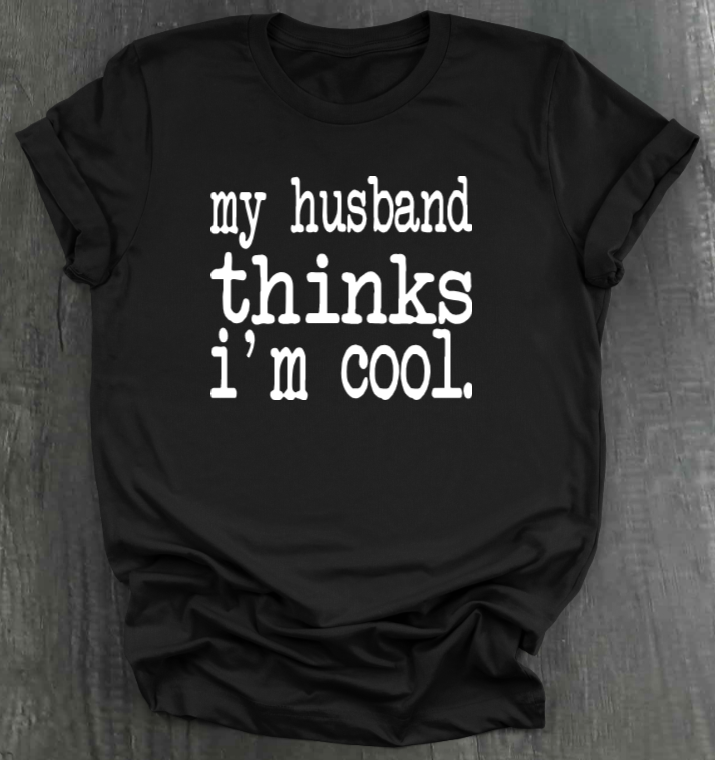 MY HUSBAND THINKS I'M COOL SHIRT