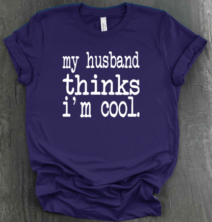MY HUSBAND THINKS I'M COOL SHIRT