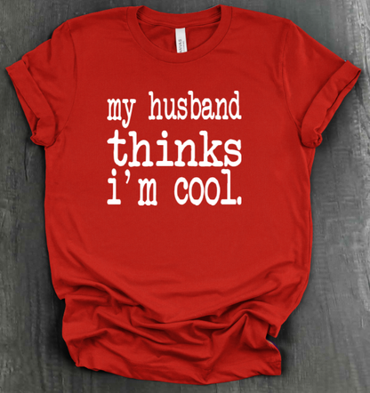 MY HUSBAND THINKS I'M COOL SHIRT