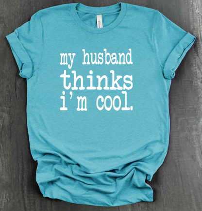MY HUSBAND THINKS I'M COOL SHIRT