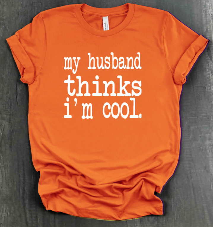 MY HUSBAND THINKS I'M COOL SHIRT
