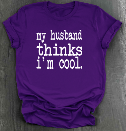 MY HUSBAND THINKS I'M COOL SHIRT