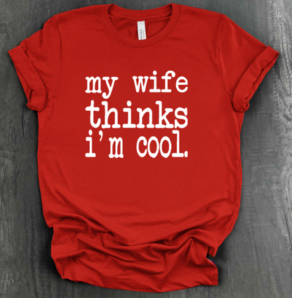 MY WIFE THINKS I'M COOL SHIRT