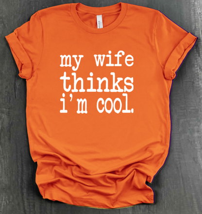 MY WIFE THINKS I'M COOL SHIRT