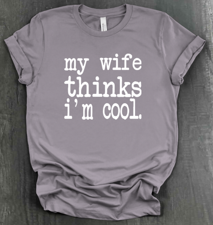MY WIFE THINKS I'M COOL SHIRT