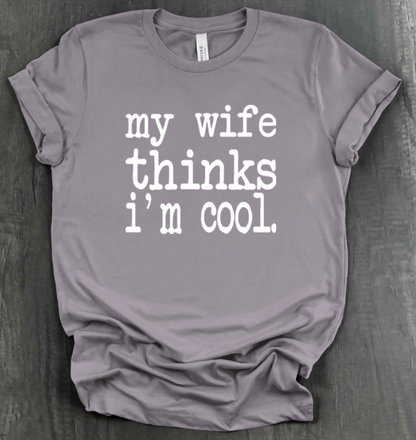 MY WIFE THINKS I'M COOL SHIRT